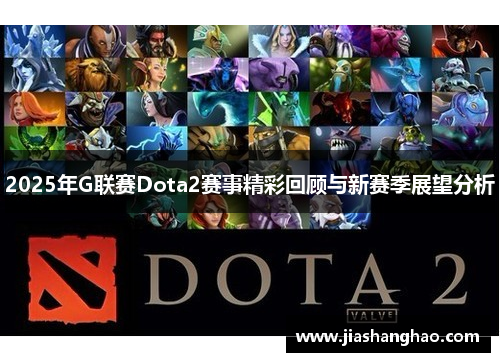 2025年G联赛Dota2赛事精彩回顾与新赛季展望分析 2025年G联赛Dota2赛事精彩回顾与新赛季展望分析