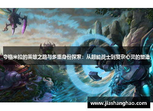 夸格米拉的英雄之路与多重身份探索:从超能战士到复杂心灵的塑造 夸格米拉的英雄之路与多重身份探索:从超能战士到复杂心灵的塑造