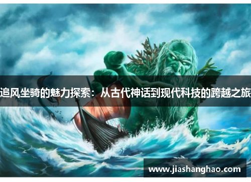 追风坐骑的魅力探索:从古代神话到现代科技的跨越之旅 追风坐骑的魅力探索:从古代神话到现代科技的跨越之旅