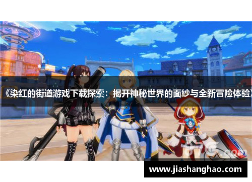 《染红的街道游戏下载探索:揭开神秘世界的面纱与全新冒险体验》 《染红的街道游戏下载探索:揭开神秘世界的面纱与全新冒险体验》